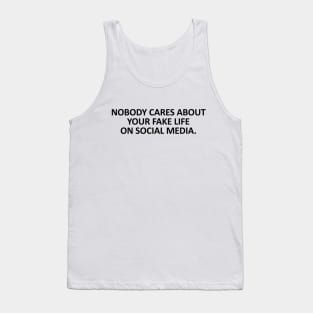 Nobody cares about your fake life on social media Tank Top